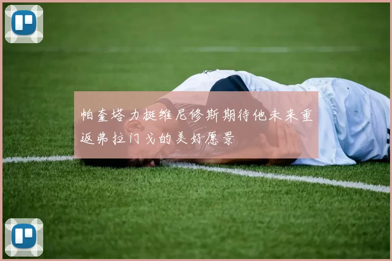帕奎塔力挺维尼修斯期待他未来重返弗拉门戈的美好愿景