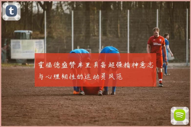 霍福德盛赞库里具备超强精神意志与心理韧性的运动员风范
