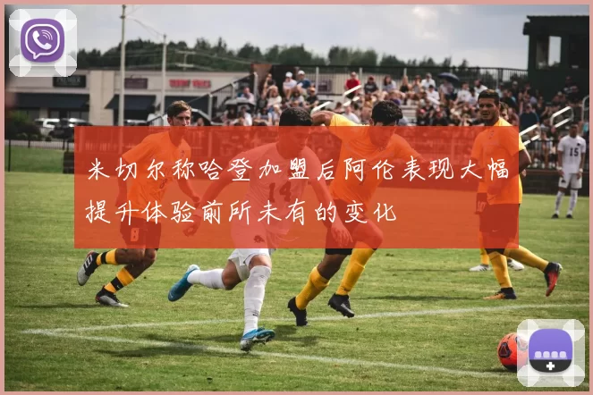 米切尔称哈登加盟后阿伦表现大幅提升体验前所未有的变化