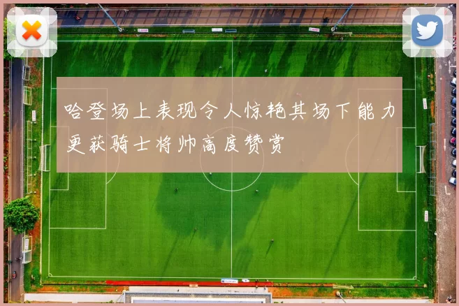 哈登场上表现令人惊艳其场下能力更获骑士将帅高度赞赏